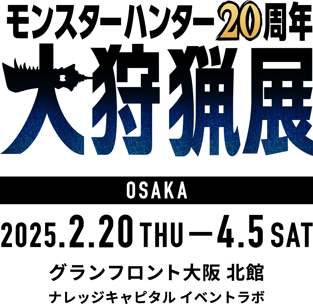 モンスターハンター20周年-大狩猟展- OSAKA 2025.2.20 THU - 4.5 SAT グランフロント大阪 北館 ナレッジキャピタル イベントラボ