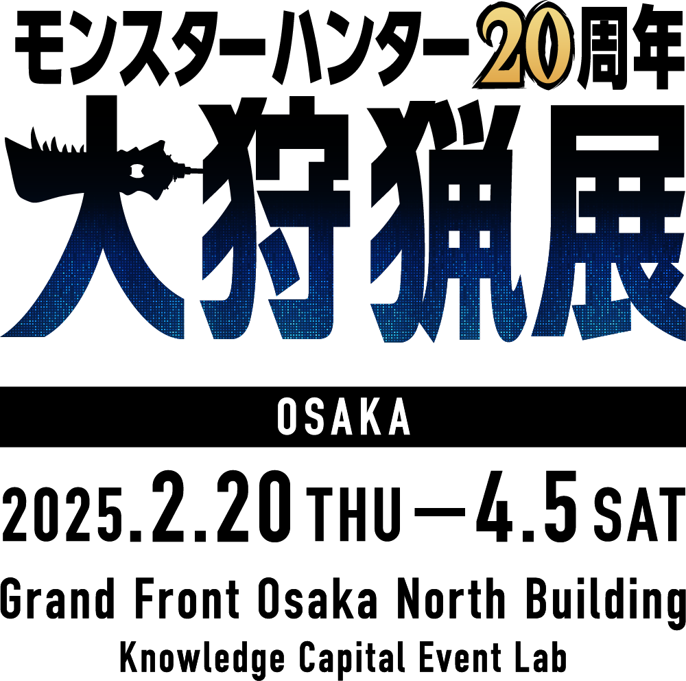 MONSTER HUNTER 20th ANNIVERSARY - Monster Hunter Grand Exhibition - OSAKA 2025.2.20 THU - 4.5 SAT Grand Front Osaka North Building Knowledge Capital Event Lab