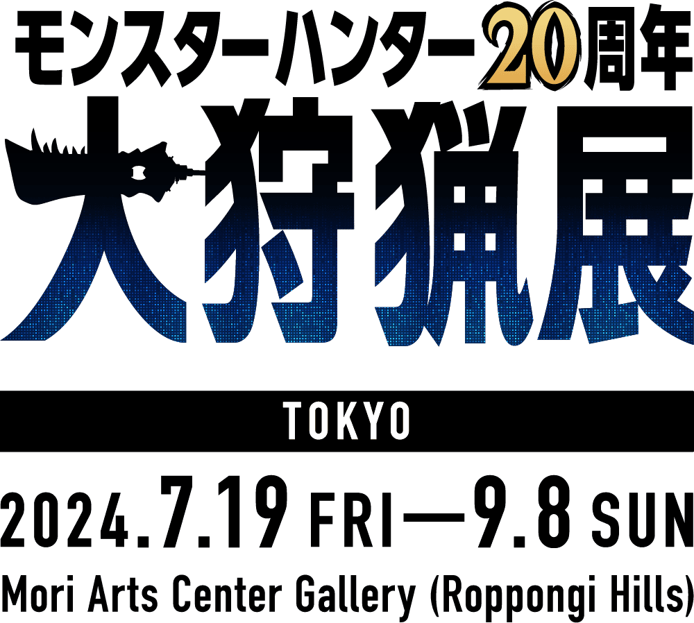 MONSTER HUNTER 20th ANNIVERSARY - Monster Hunter Grand Exhibition - TOKYO 2024.719FRI-9.8SUN Mori Arts Center Gallery (Roppongi Hills)